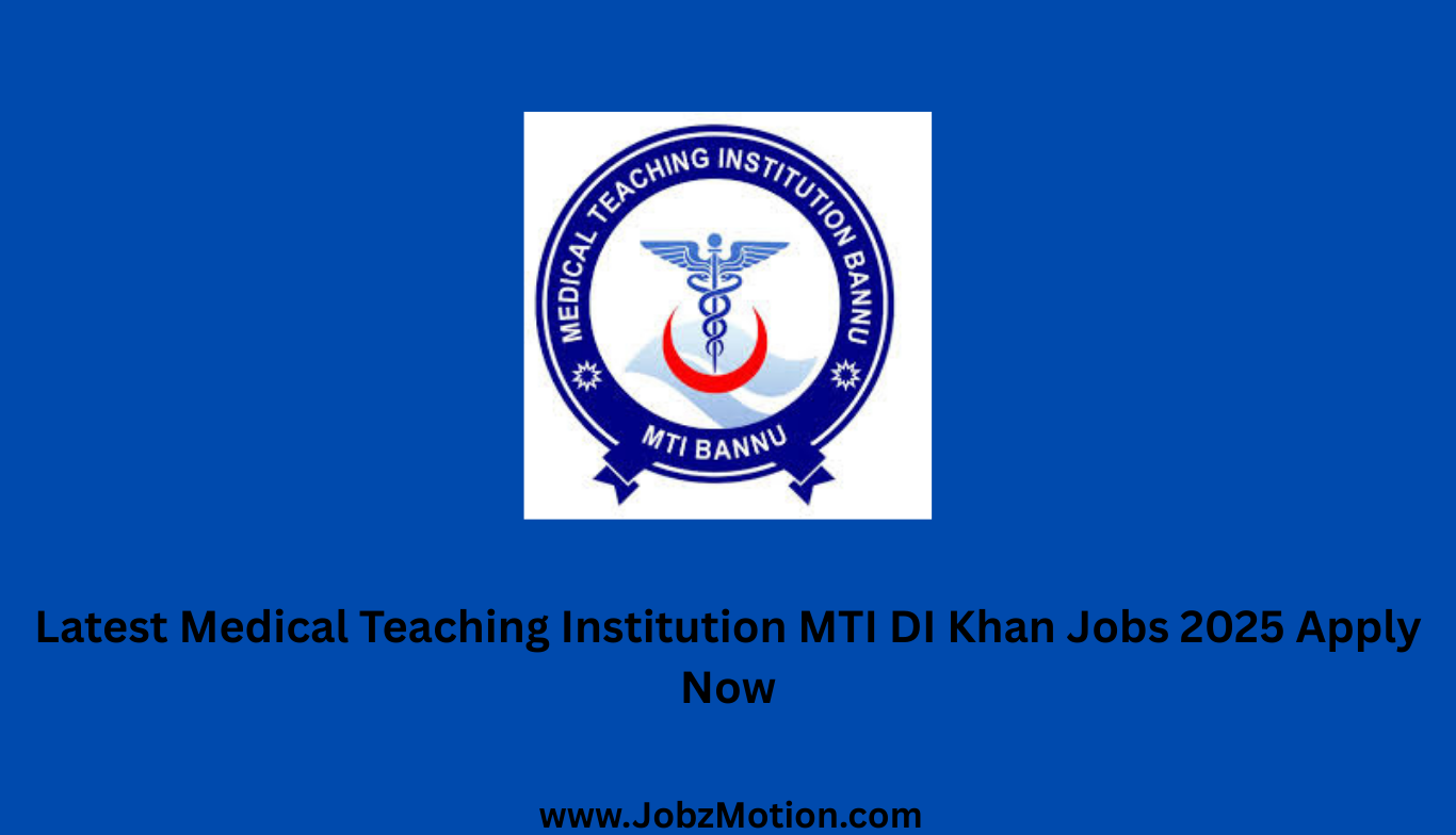 Latest Medical Teaching Institution MTI DI Khan Jobs 2025 Apply Now