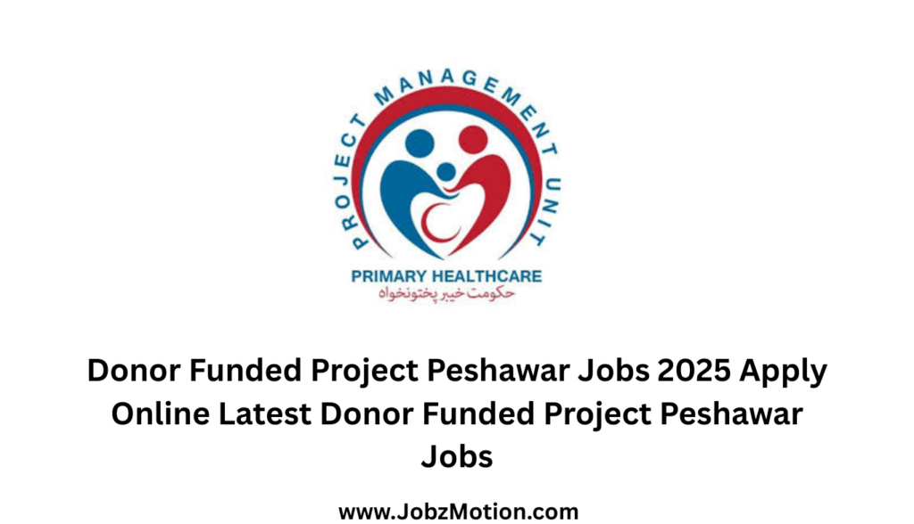 Donor Funded Project Peshawar Jobs 2025 Apply Online Latest Donor Funded Project Peshawar Jobs